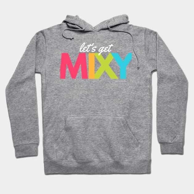 Let’s Get Mixy Hoodie by Mixing with Mani